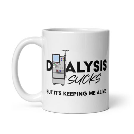 Dialysis Sucks But It's Keeping Me Alive White Glossy Mug